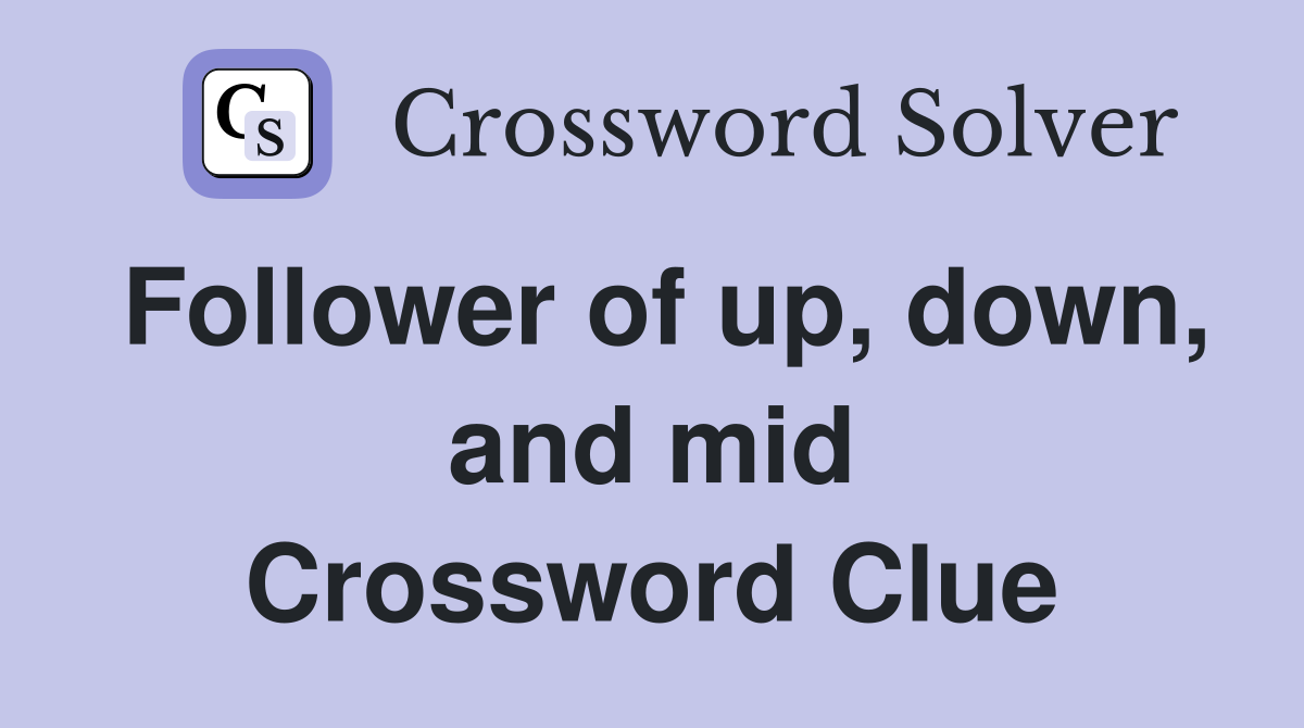 Follower of up, down, and mid Crossword Clue