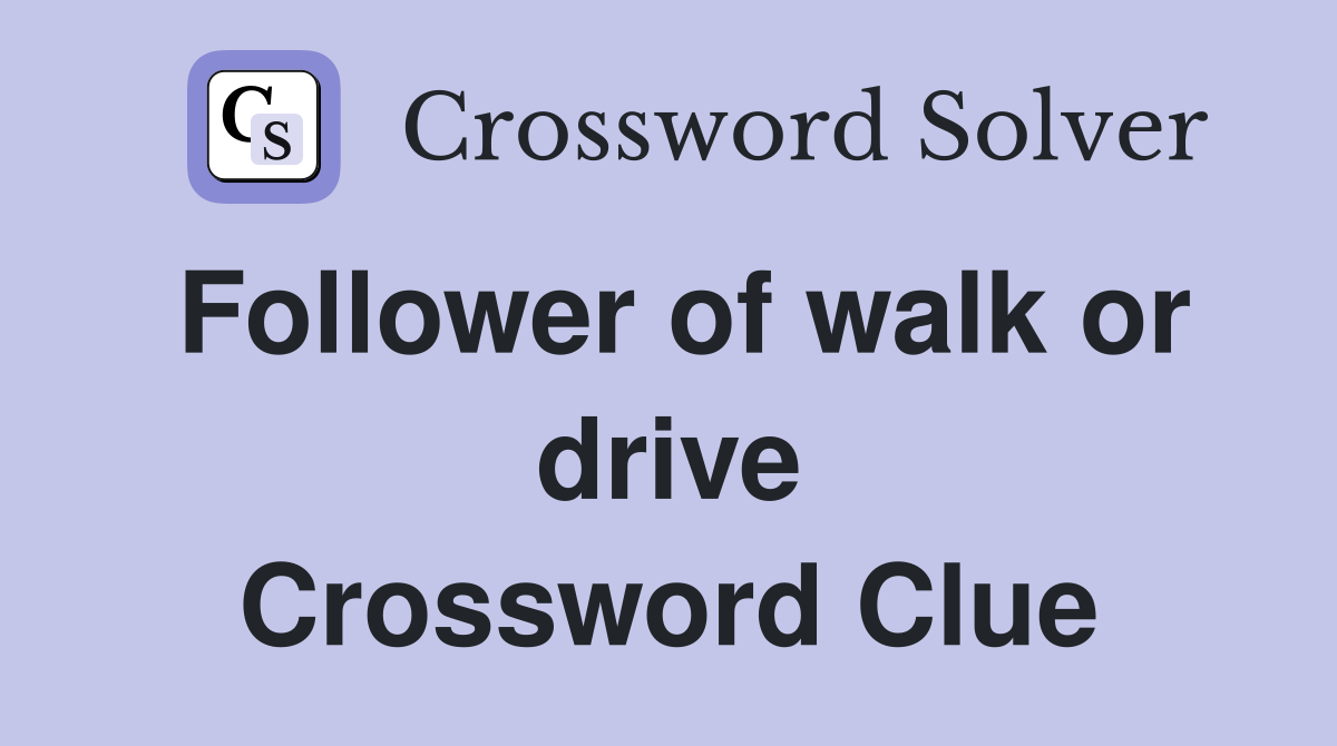Follower of walk or drive Crossword Clue
