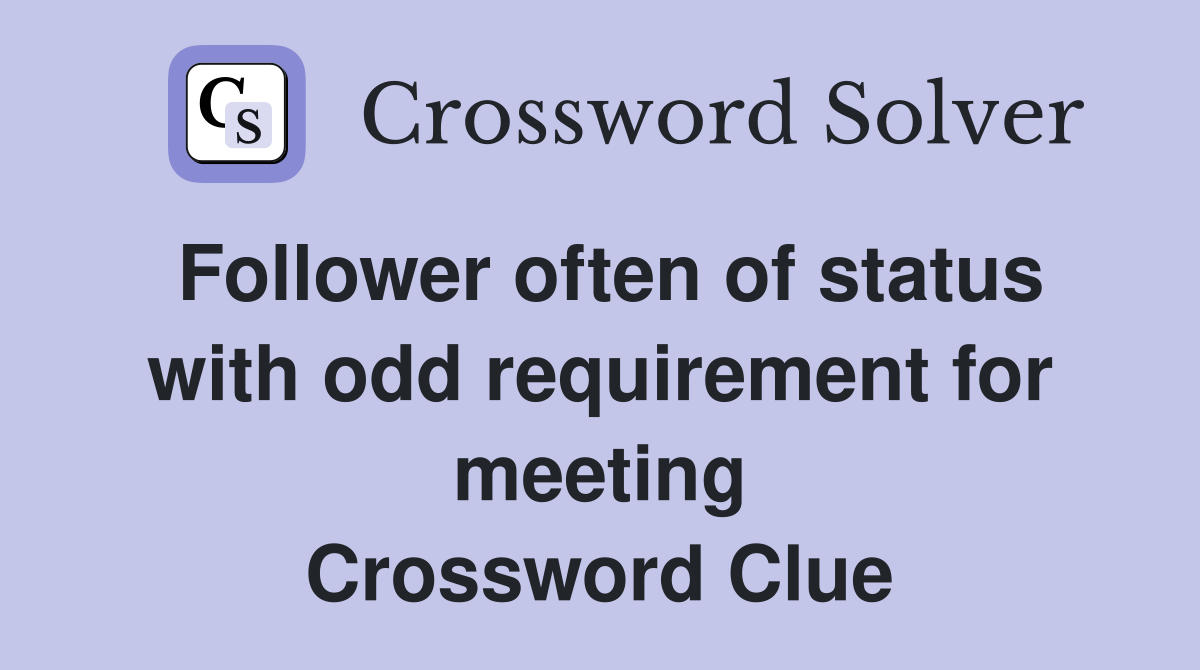 Follower often of status with odd requirement for meeting Crossword Clue