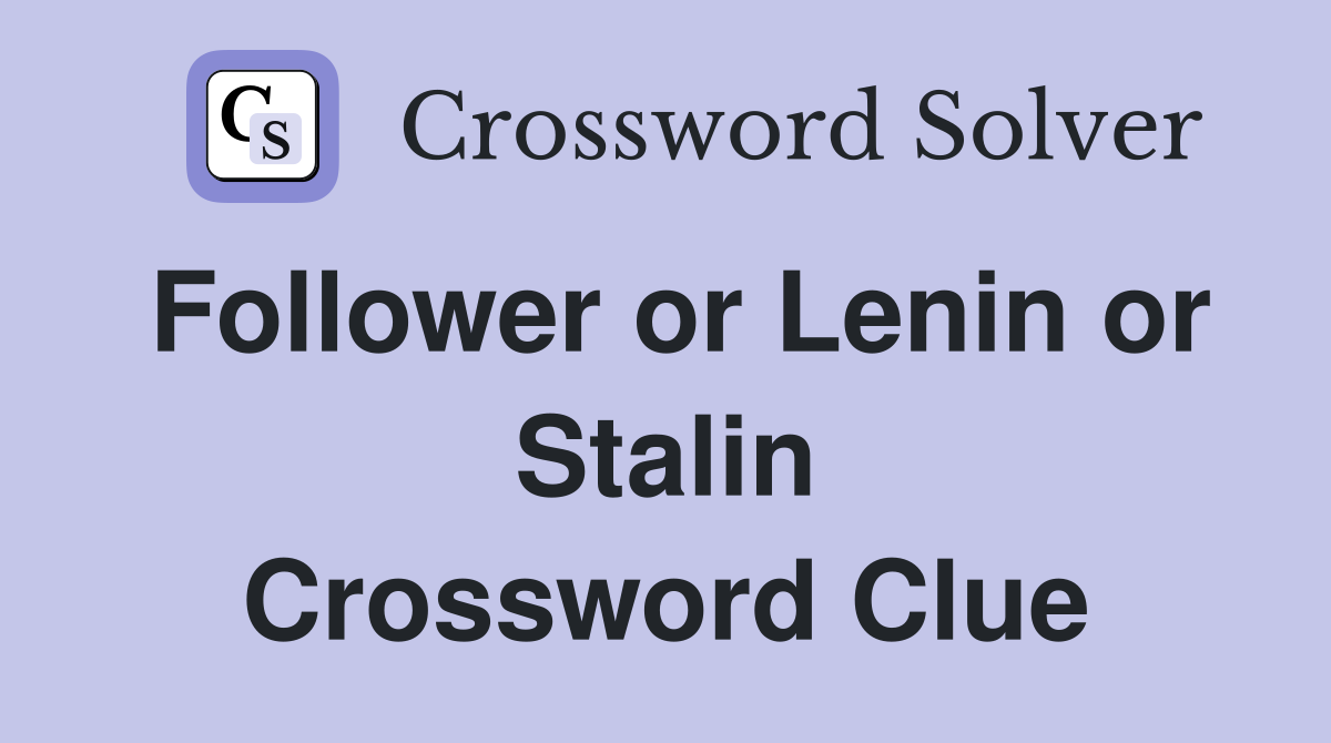 Follower or Lenin or Stalin Crossword Clue