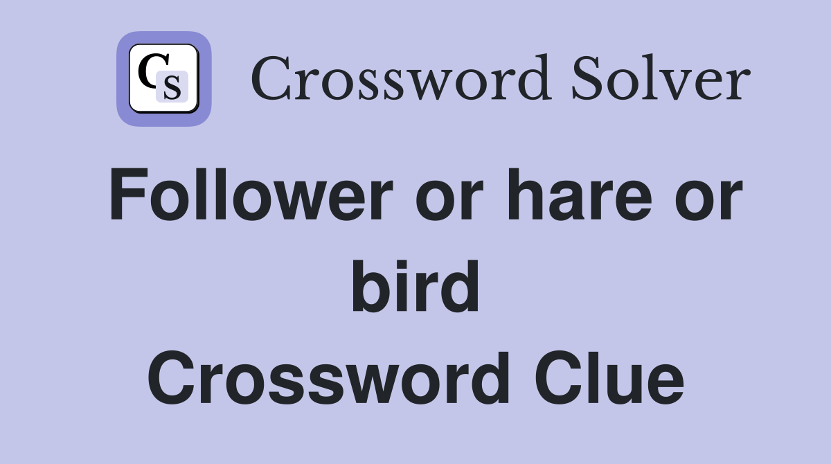 Follower or hare or bird Crossword Clue