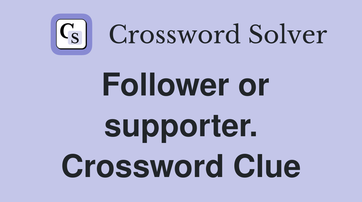 Follower or supporter. Crossword Clue