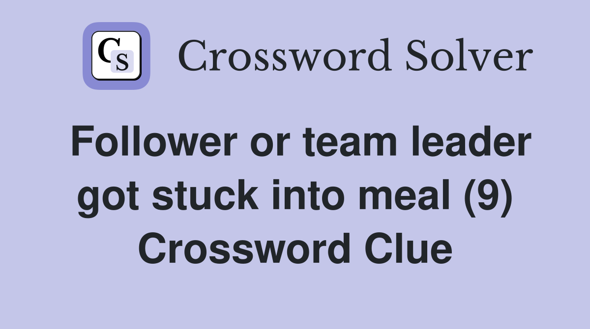 Follower or team leader got stuck into meal (9) Crossword Clue