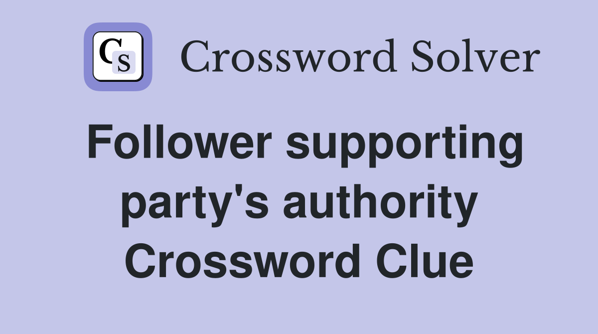 Follower supporting party's authority Crossword Clue