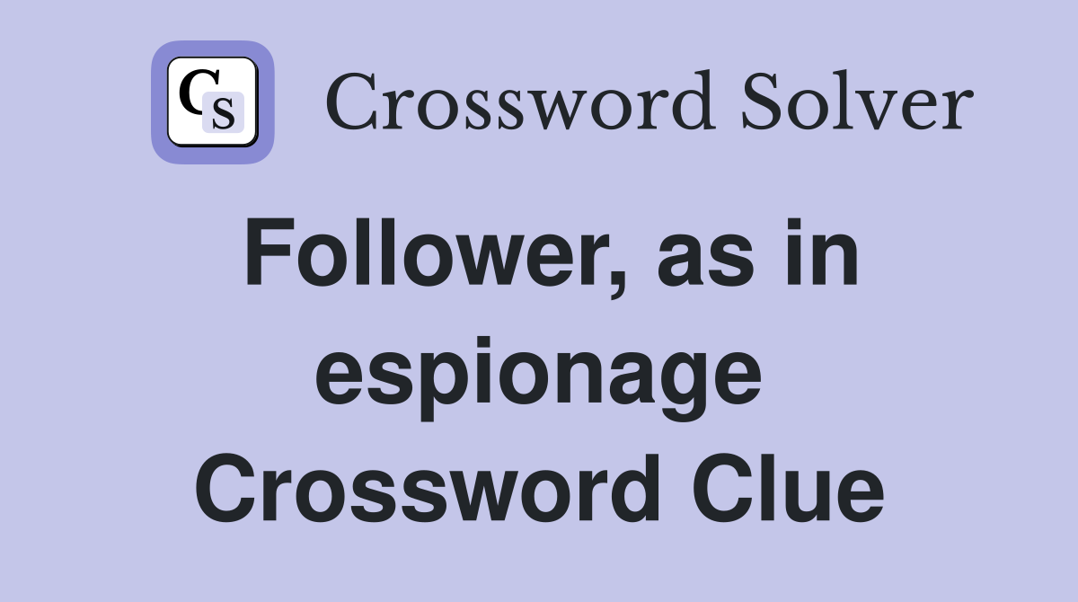 Follower, as in espionage Crossword Clue