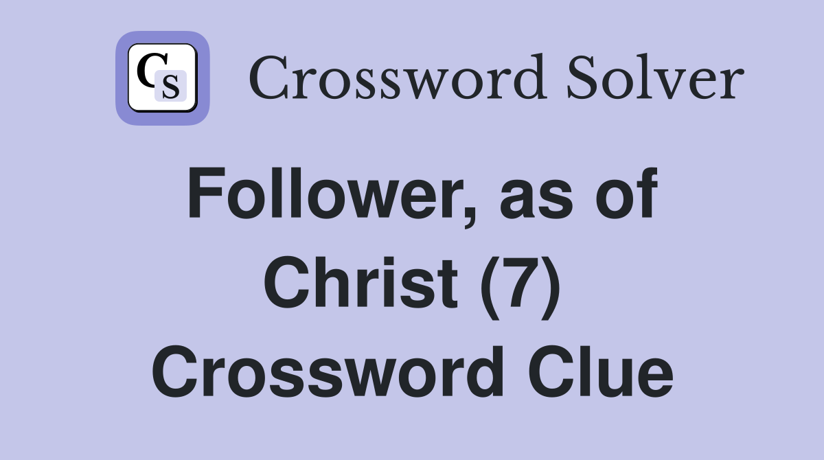 Follower, as of Christ (7) Crossword Clue