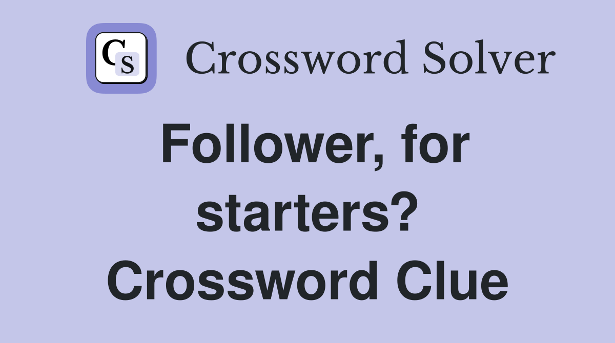 Follower, for starters? Crossword Clue