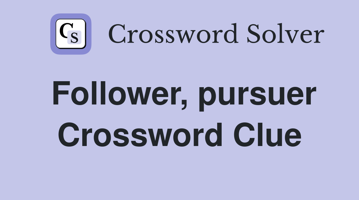 Follower, pursuer Crossword Clue