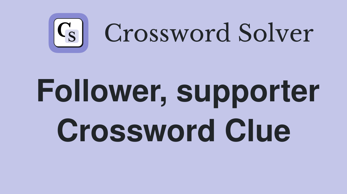 Follower, supporter Crossword Clue