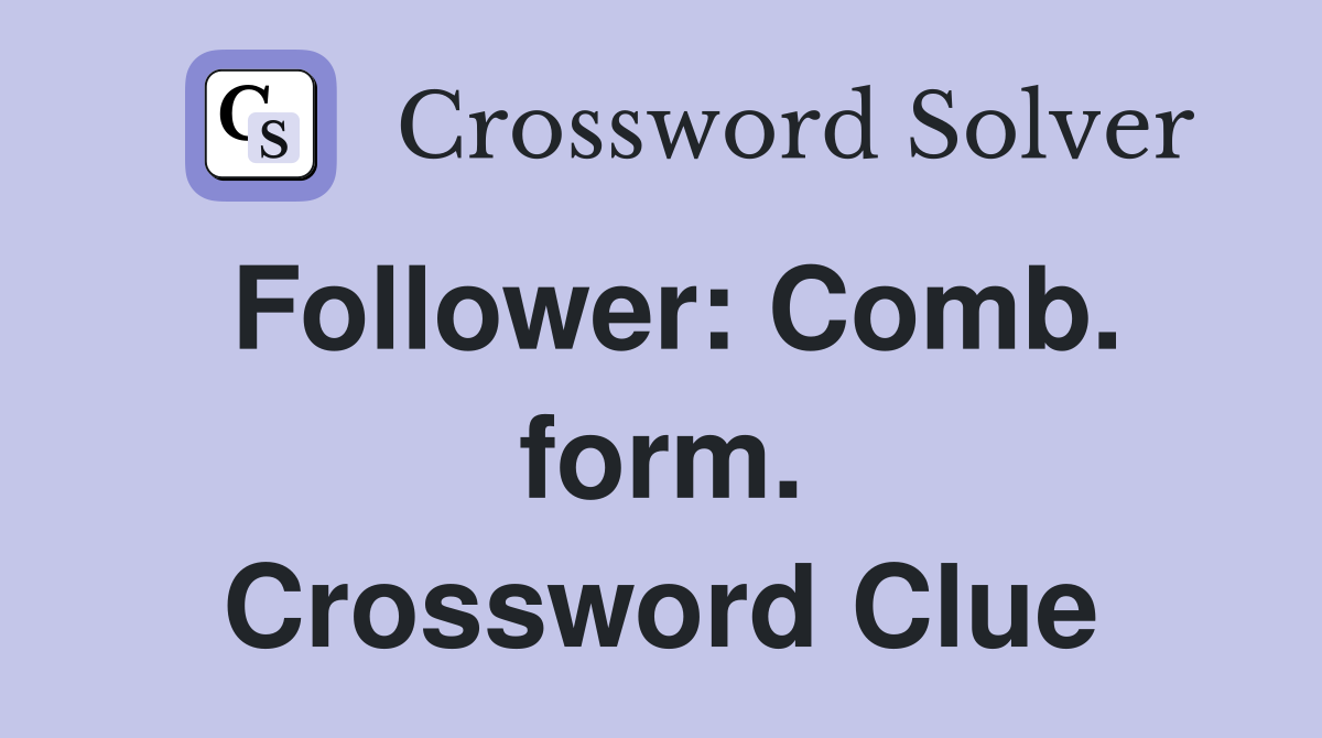 Follower: Comb. form. Crossword Clue