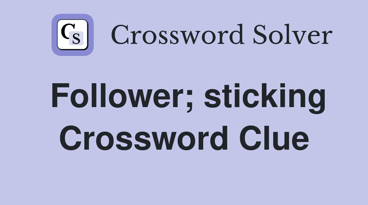 Follower; sticking Crossword Clue