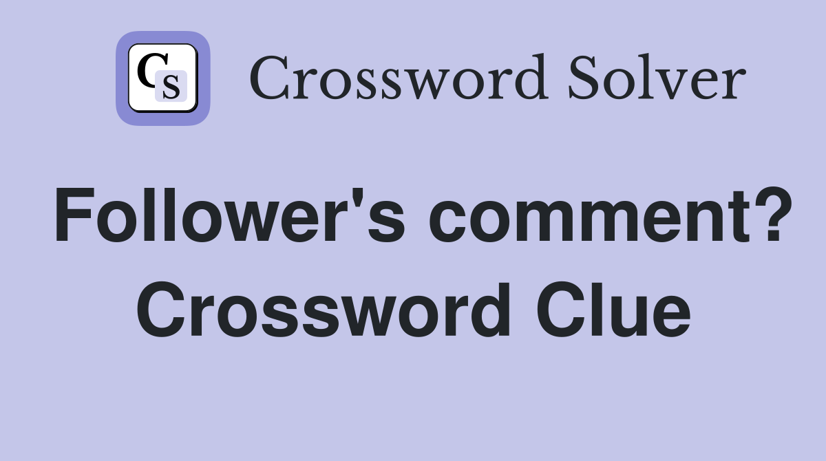 Follower's comment? Crossword Clue