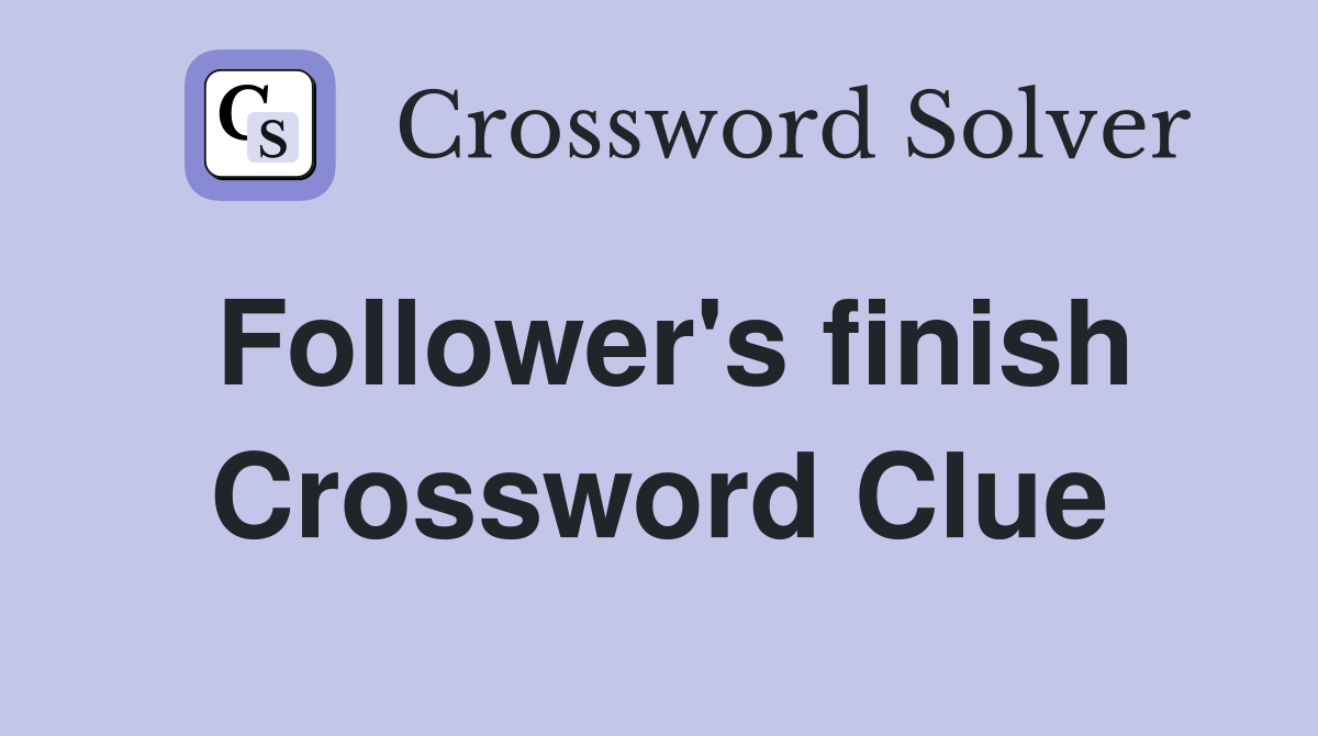 Follower's finish Crossword Clue