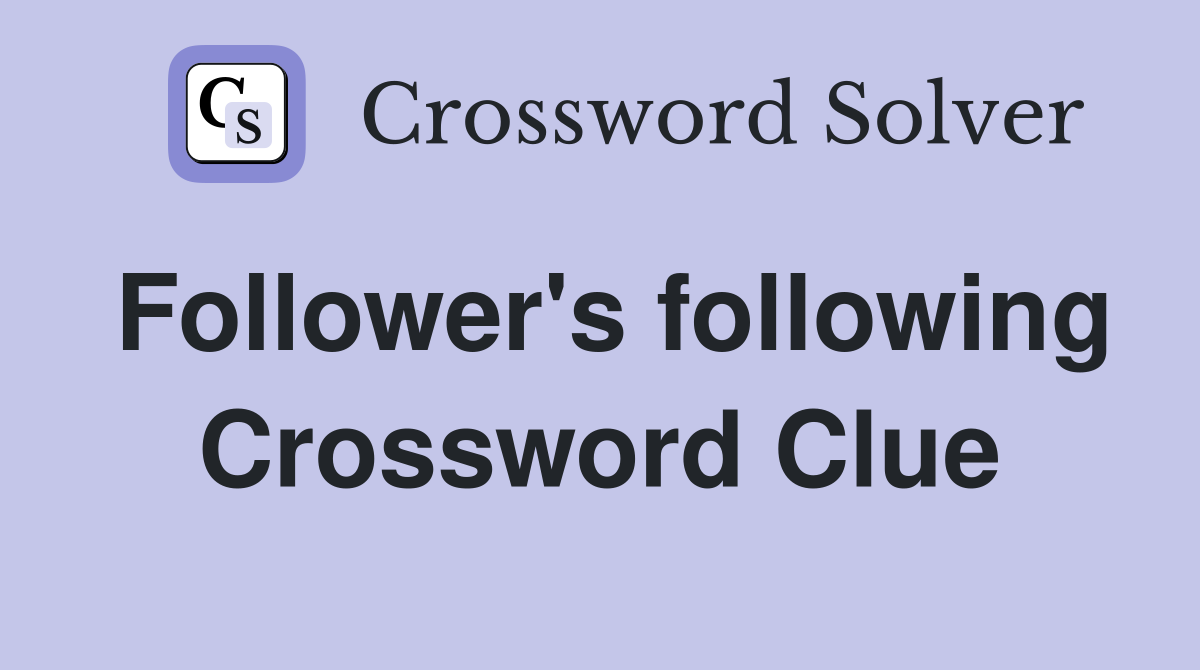 Follower's following Crossword Clue