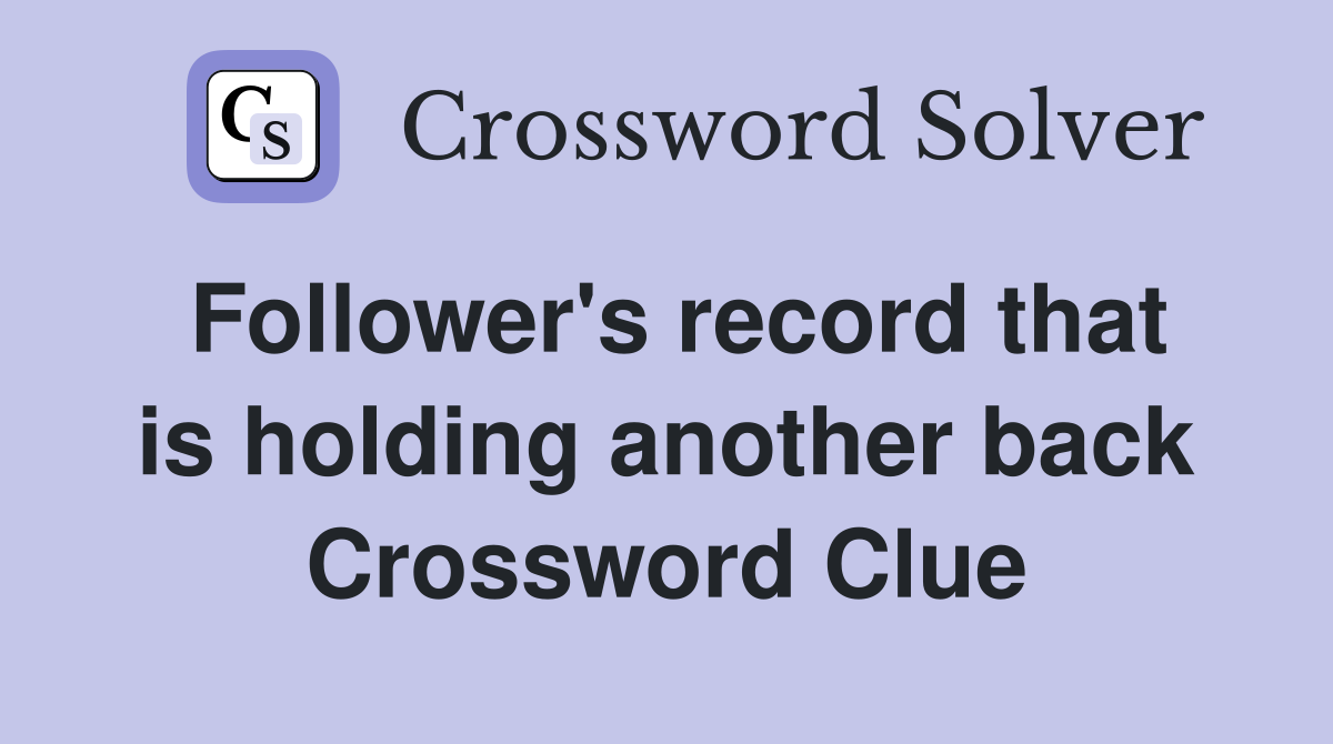 Follower's record that is holding another back Crossword Clue