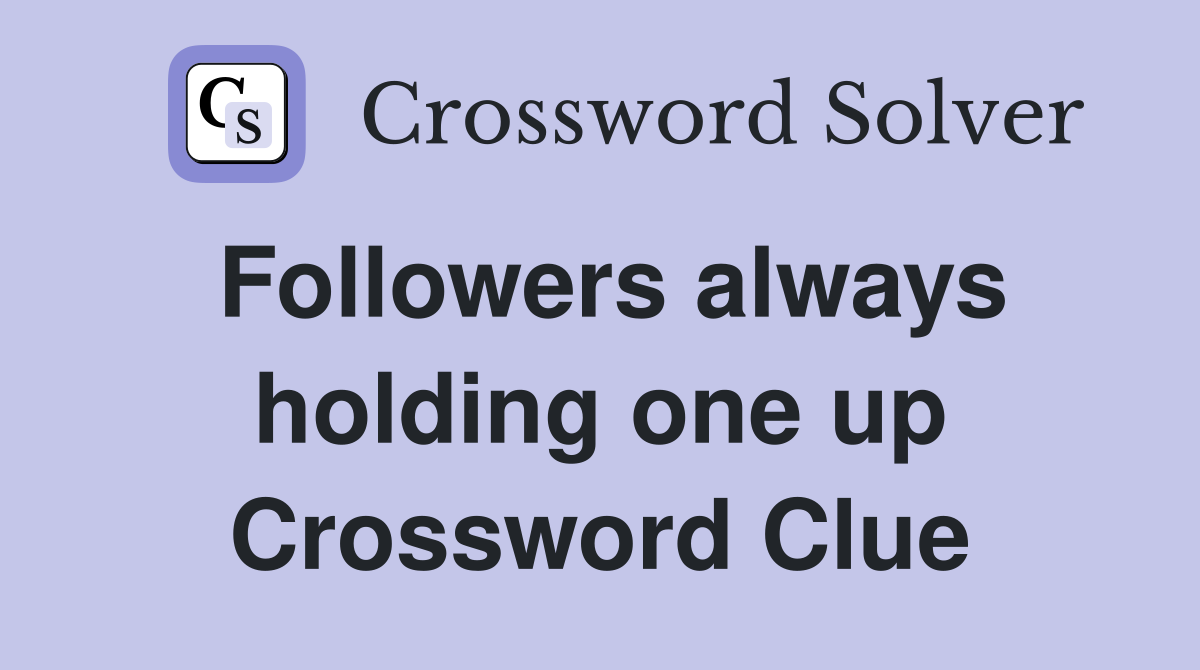 Followers always holding one up Crossword Clue