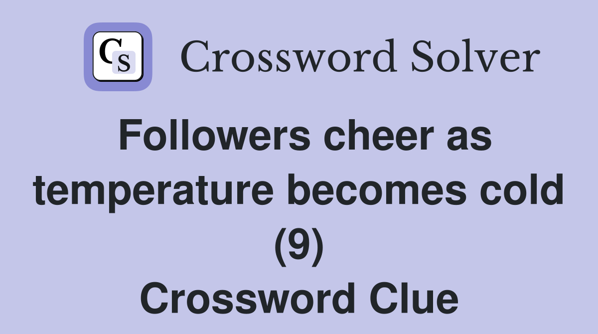 Followers cheer as temperature becomes cold (9) Crossword Clue
