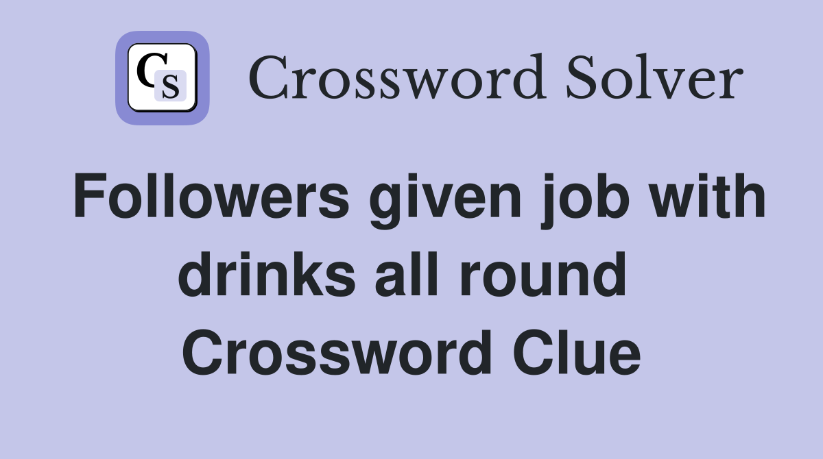 Followers given job with drinks all round  Crossword Clue