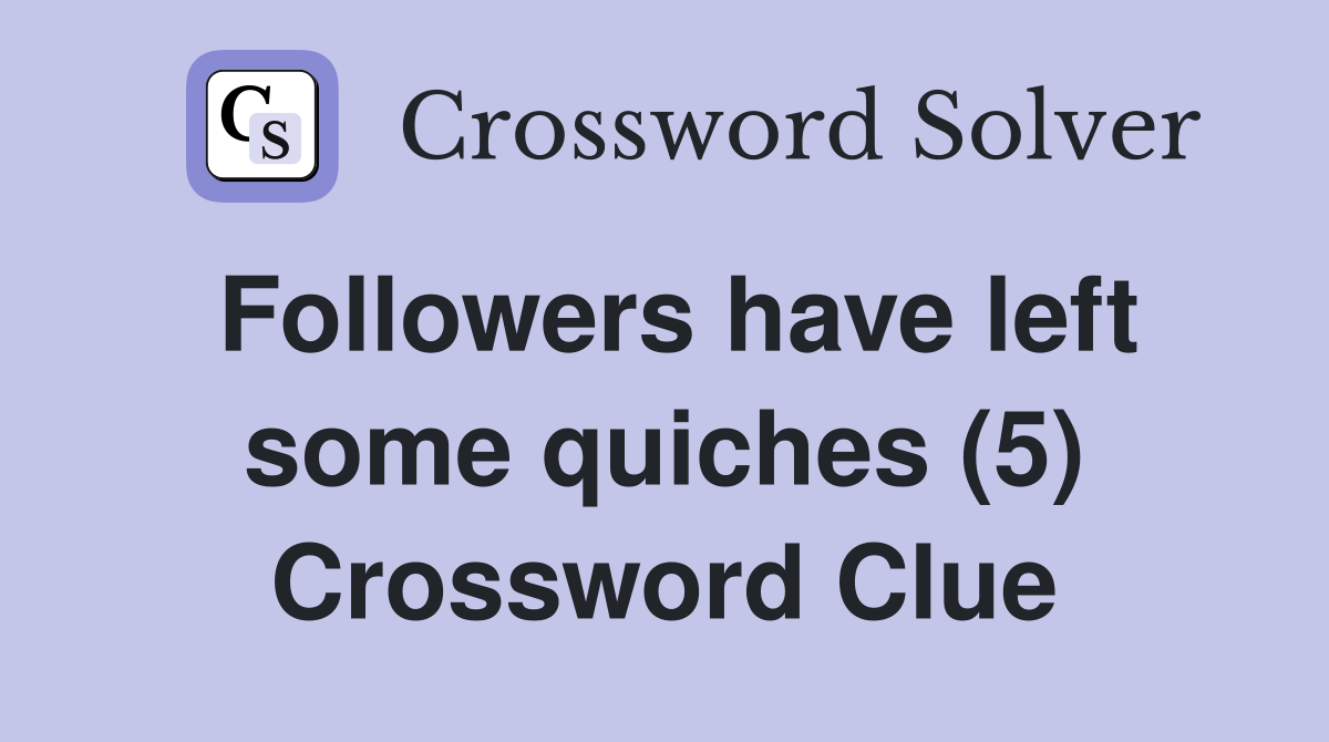 Followers have left some quiches (5) Crossword Clue