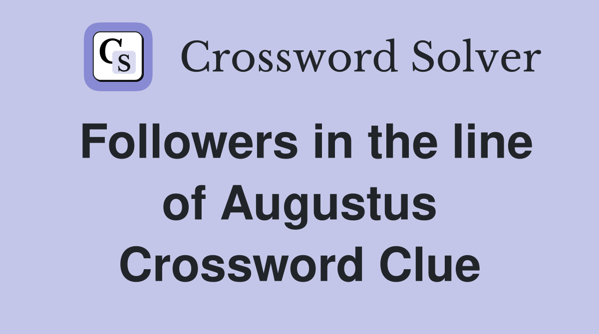 Followers in the line of Augustus Crossword Clue