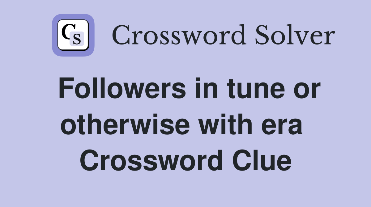 Followers in tune or otherwise with era  Crossword Clue