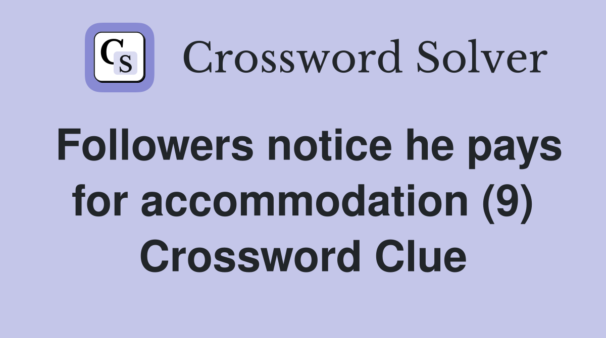Followers notice he pays for accommodation (9) Crossword Clue