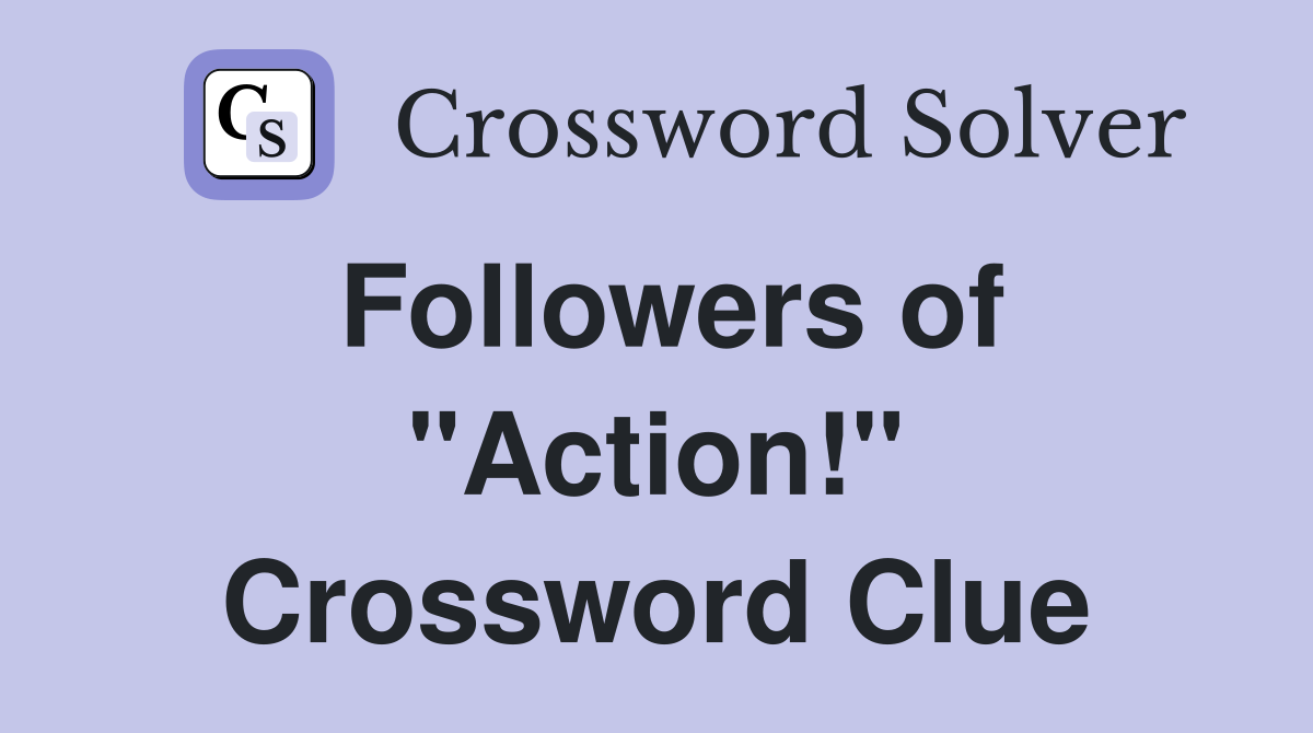 Followers of "Action!" Crossword Clue