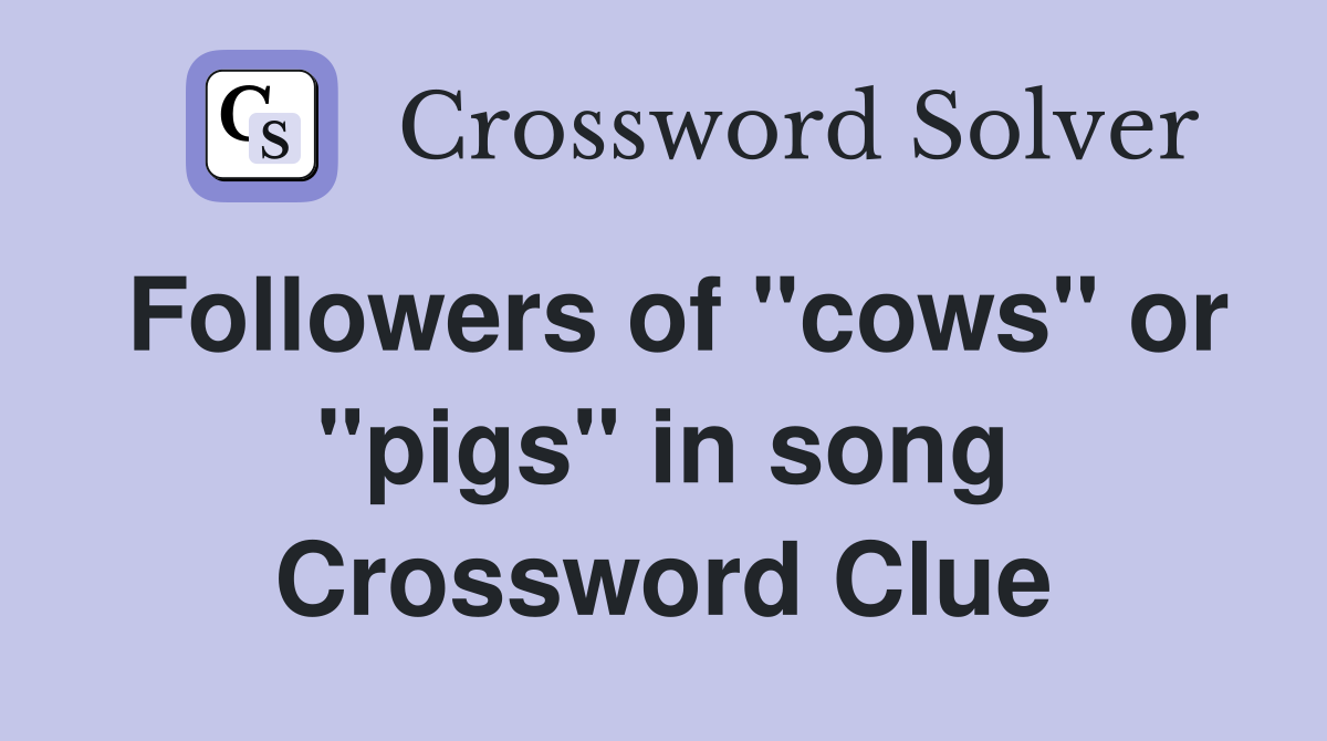 Followers of "cows" or "pigs" in song Crossword Clue