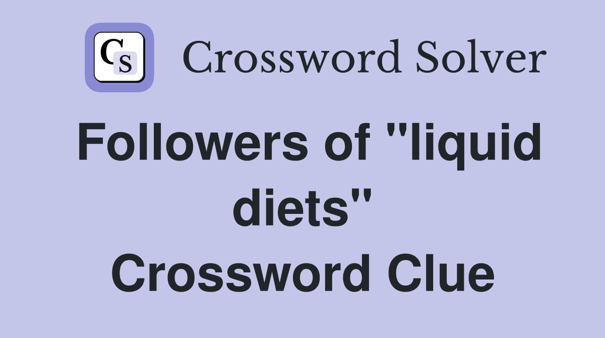 Followers of "liquid diets" Crossword Clue