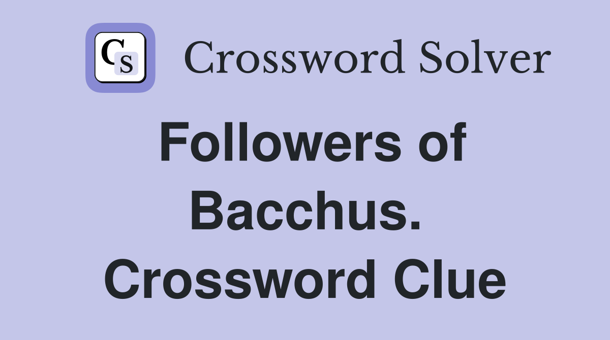Followers of Bacchus. Crossword Clue