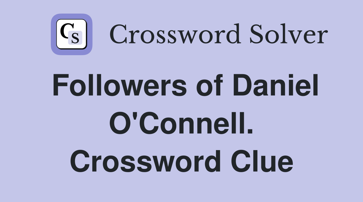 Followers of Daniel O'Connell. Crossword Clue