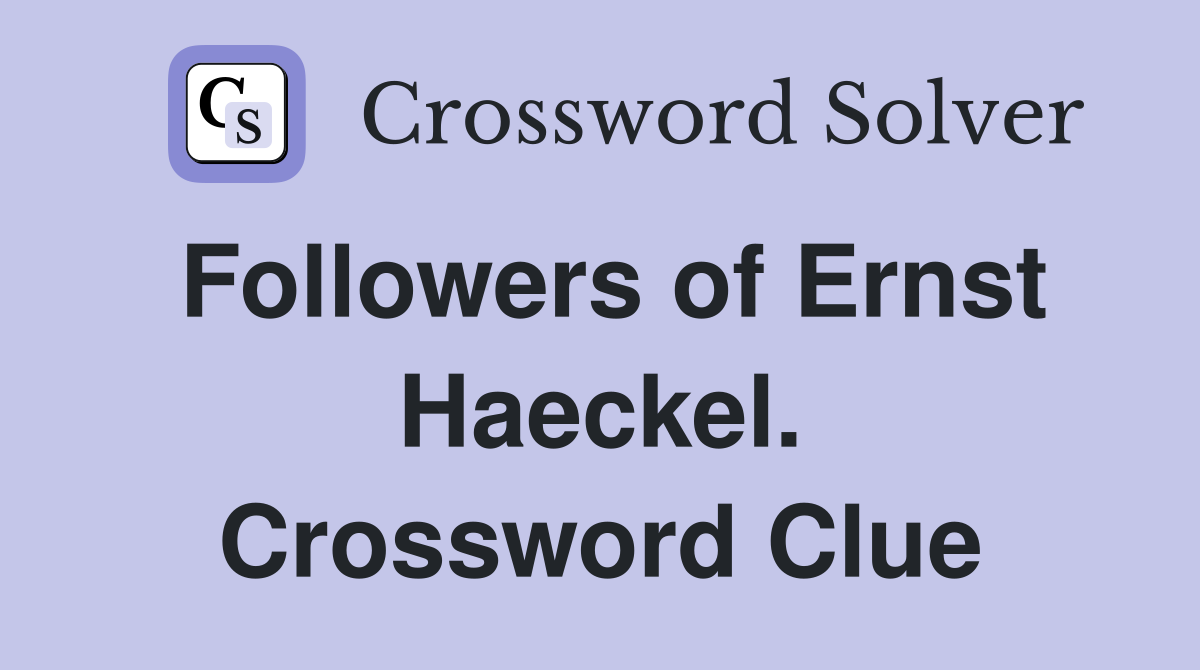 Followers of Ernst Haeckel. Crossword Clue