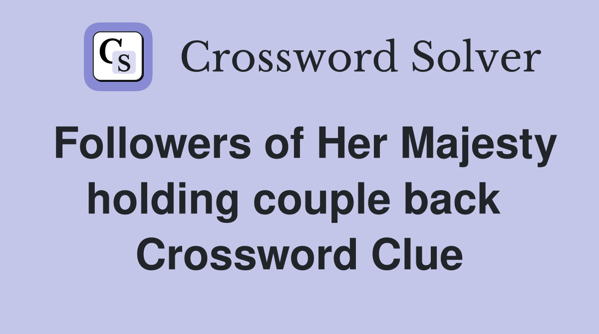 Followers of Her Majesty holding couple back  Crossword Clue
