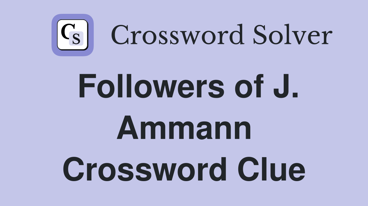 Followers of J. Ammann Crossword Clue