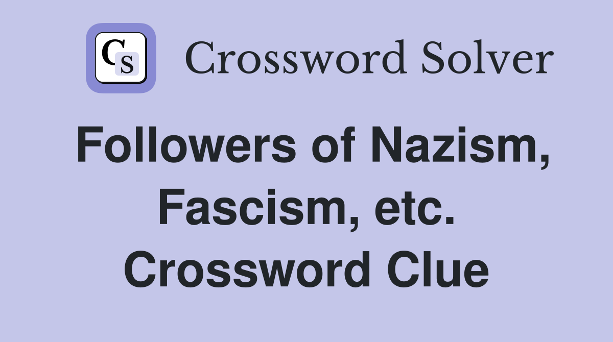 Followers of Nazism, Fascism, etc. Crossword Clue