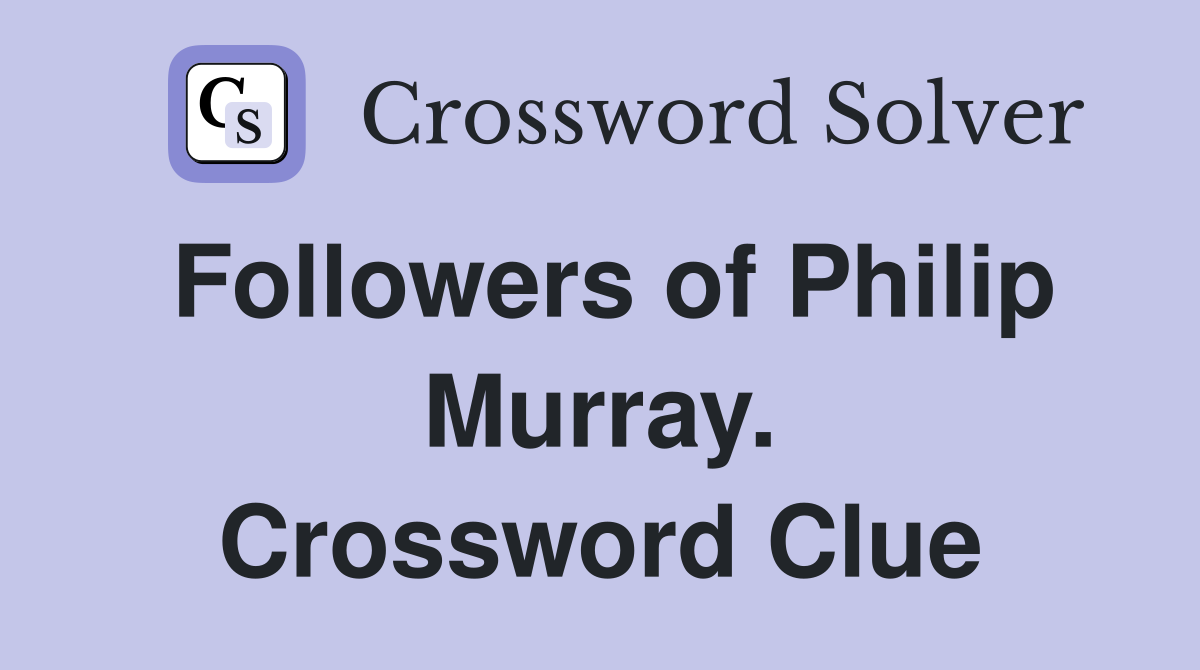 Followers of Philip Murray. Crossword Clue