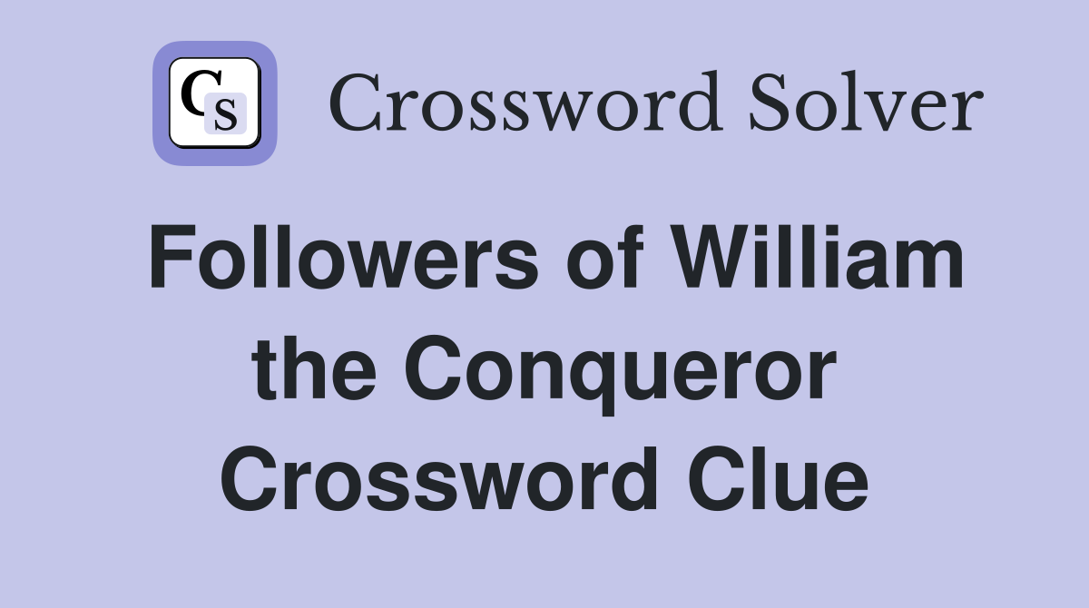 Followers of William the Conqueror Crossword Clue