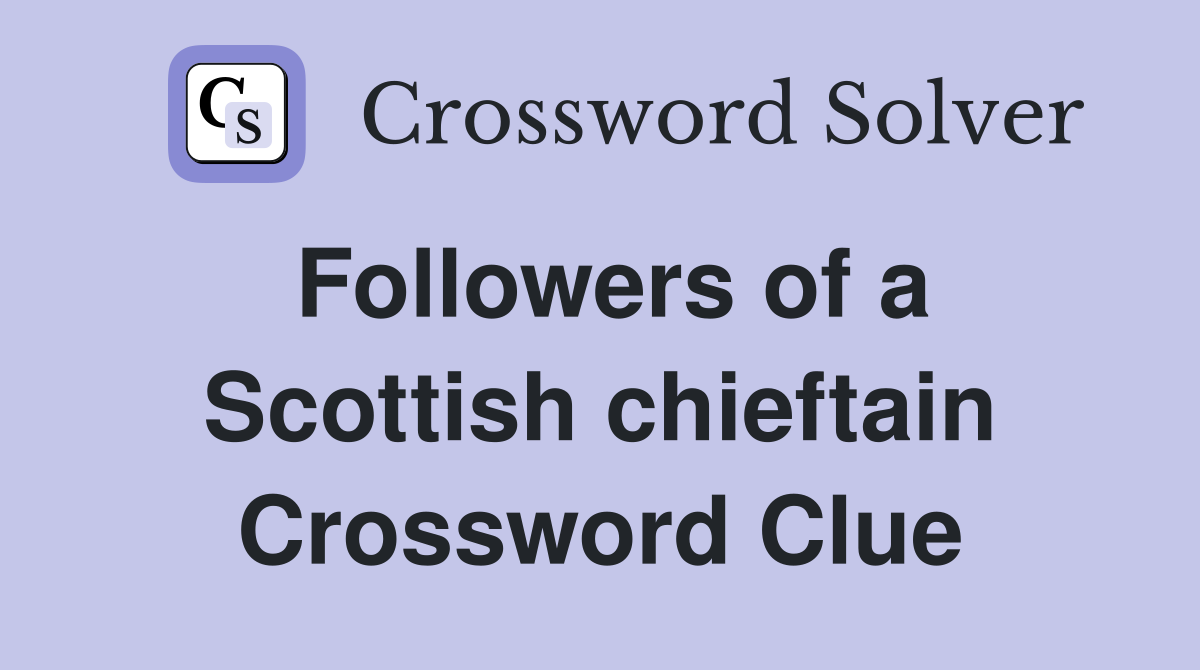 Followers of a Scottish chieftain Crossword Clue