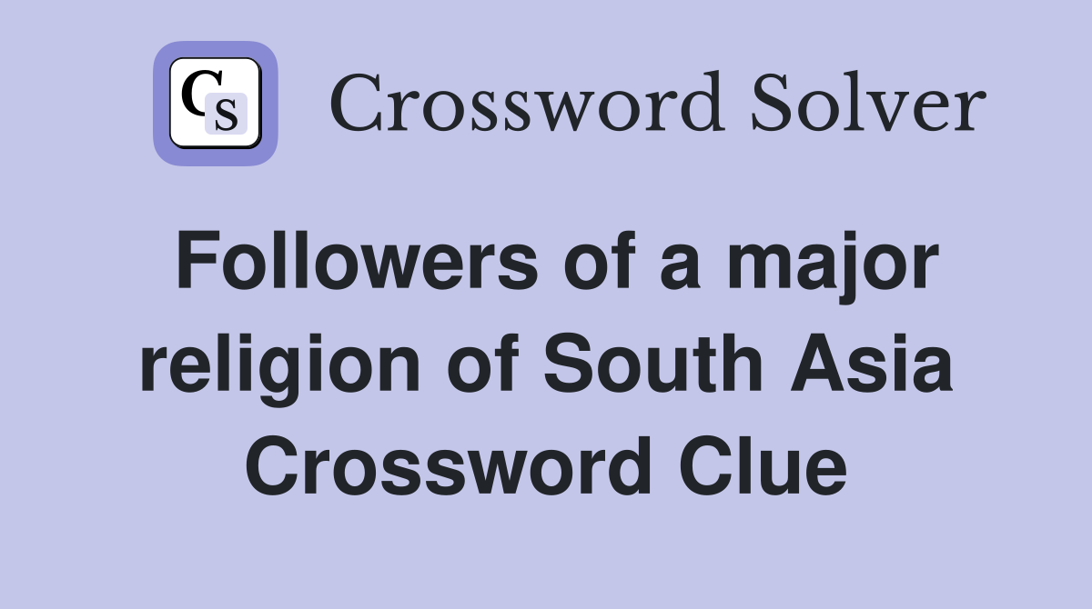 Followers of a major religion of South Asia Crossword Clue