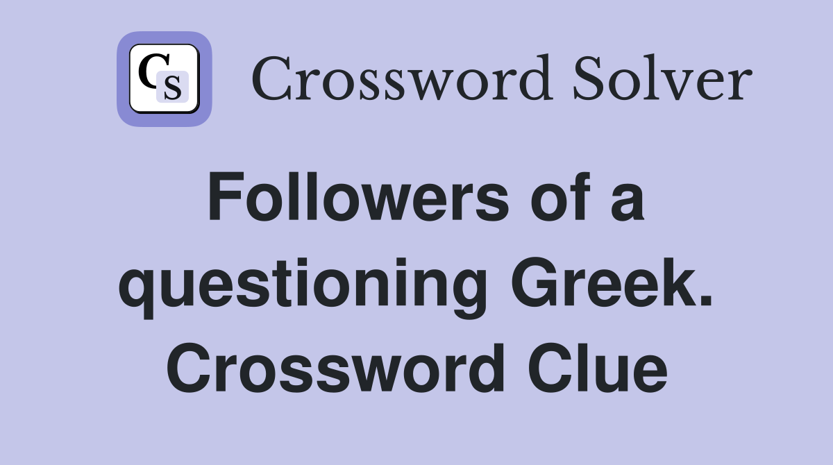 Followers of a questioning Greek. Crossword Clue