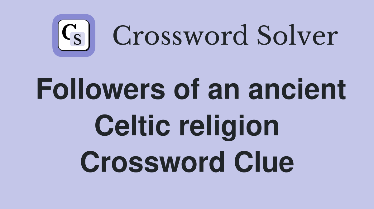 Followers of an ancient Celtic religion Crossword Clue