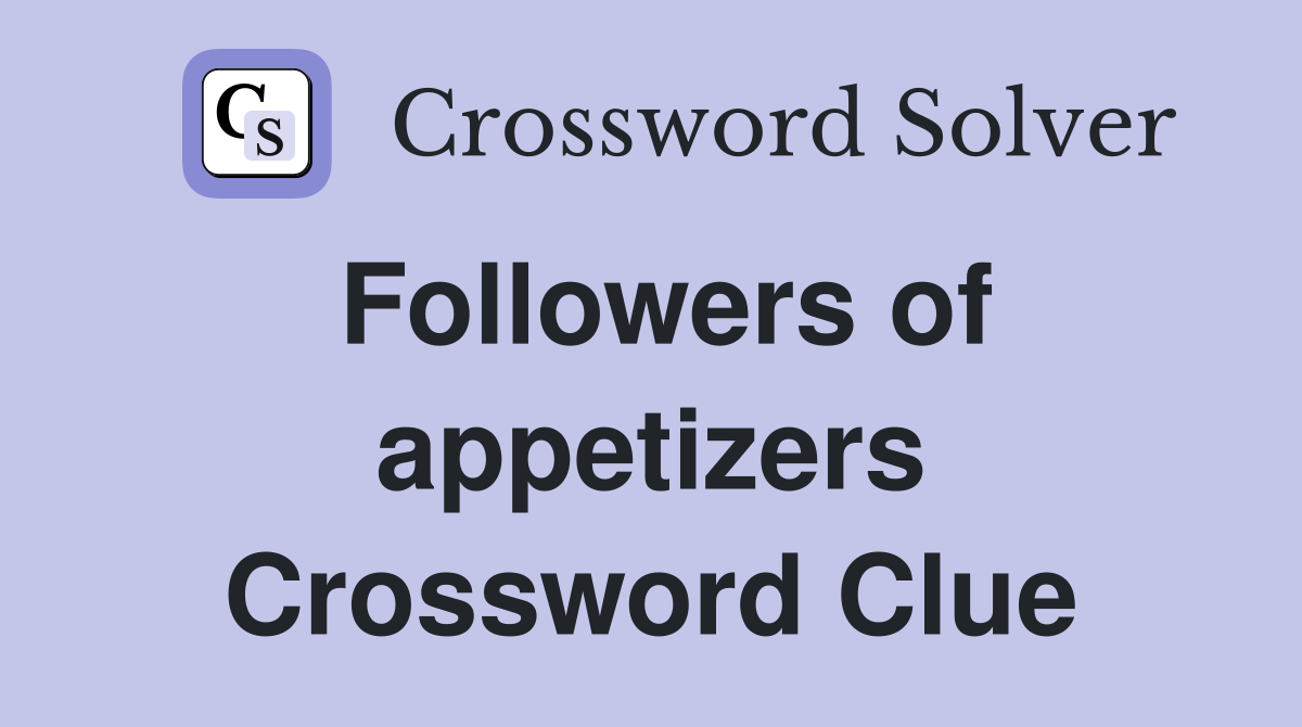 Followers of appetizers Crossword Clue