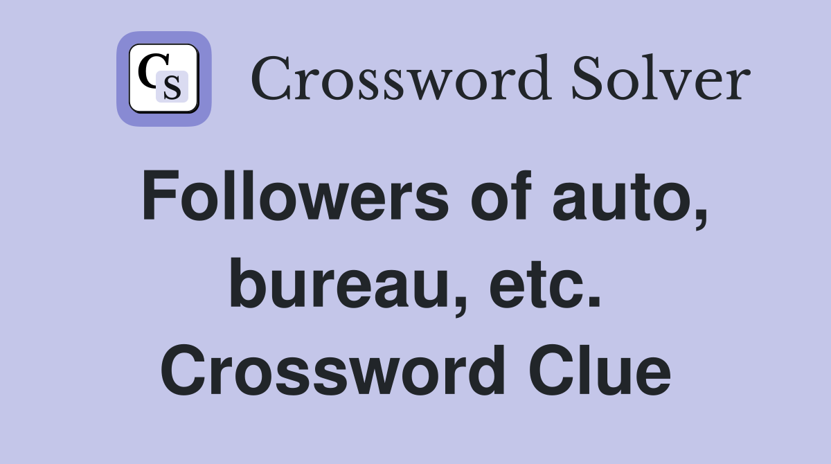 Followers of auto, bureau, etc. Crossword Clue