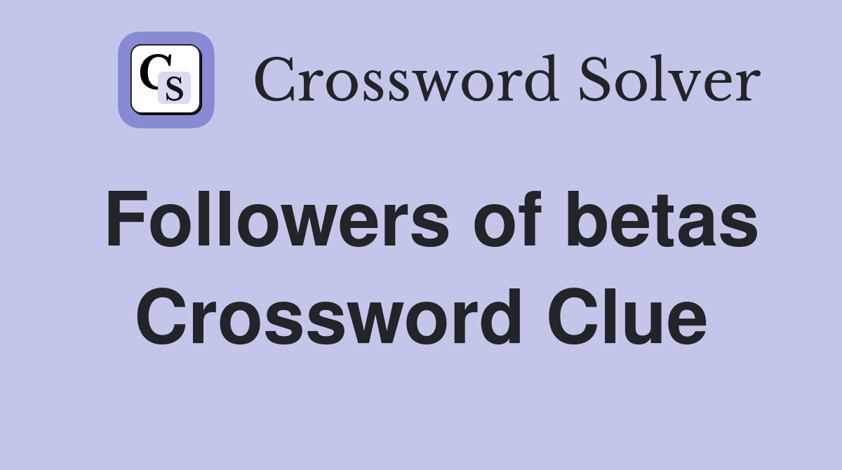 Followers of betas Crossword Clue