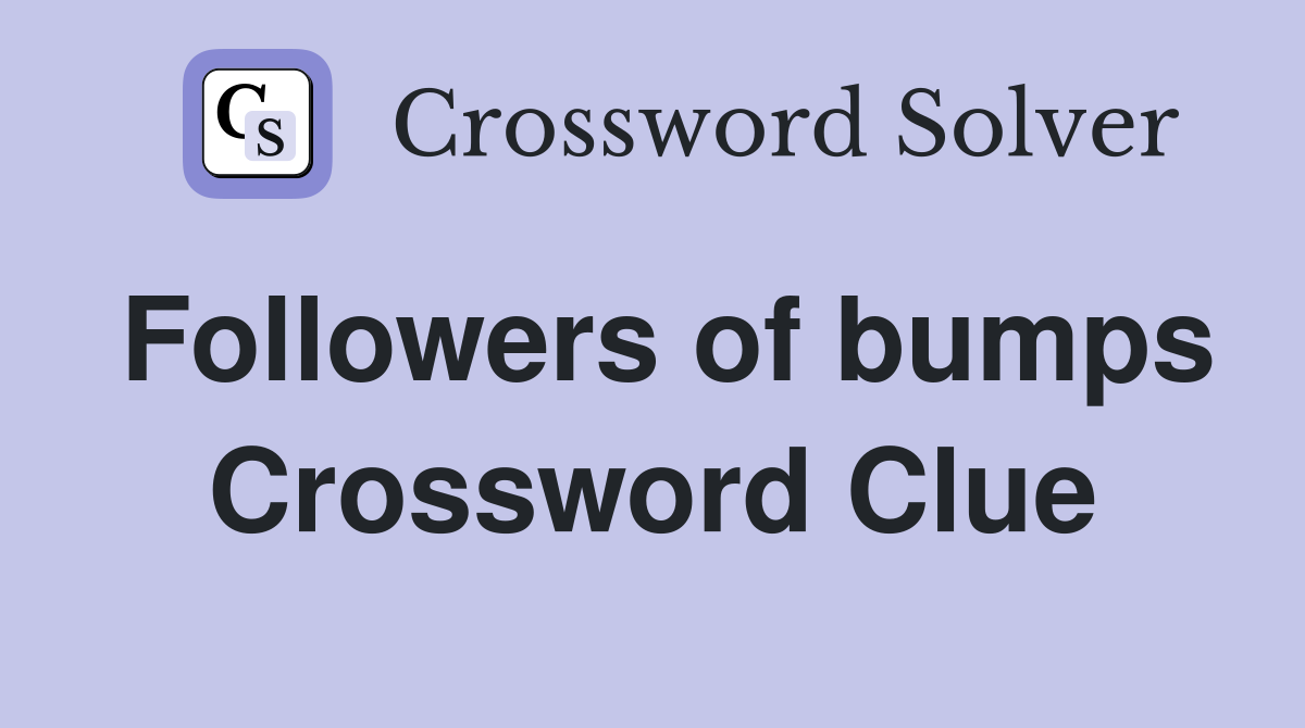 Followers of bumps Crossword Clue