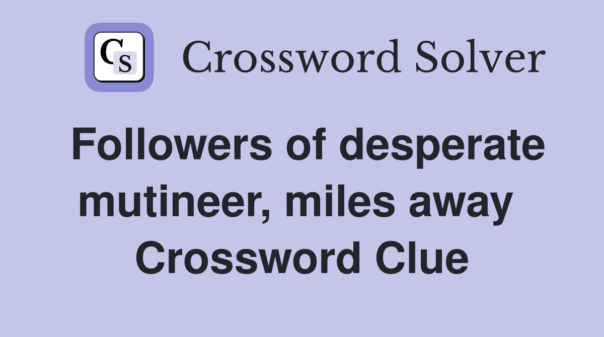 Followers of desperate mutineer, miles away  Crossword Clue