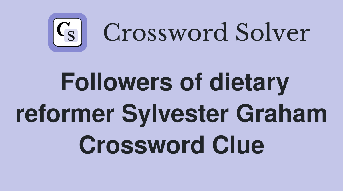 Followers of dietary reformer Sylvester Graham Crossword Clue