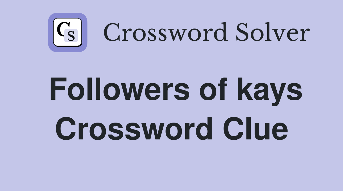Followers of kays Crossword Clue