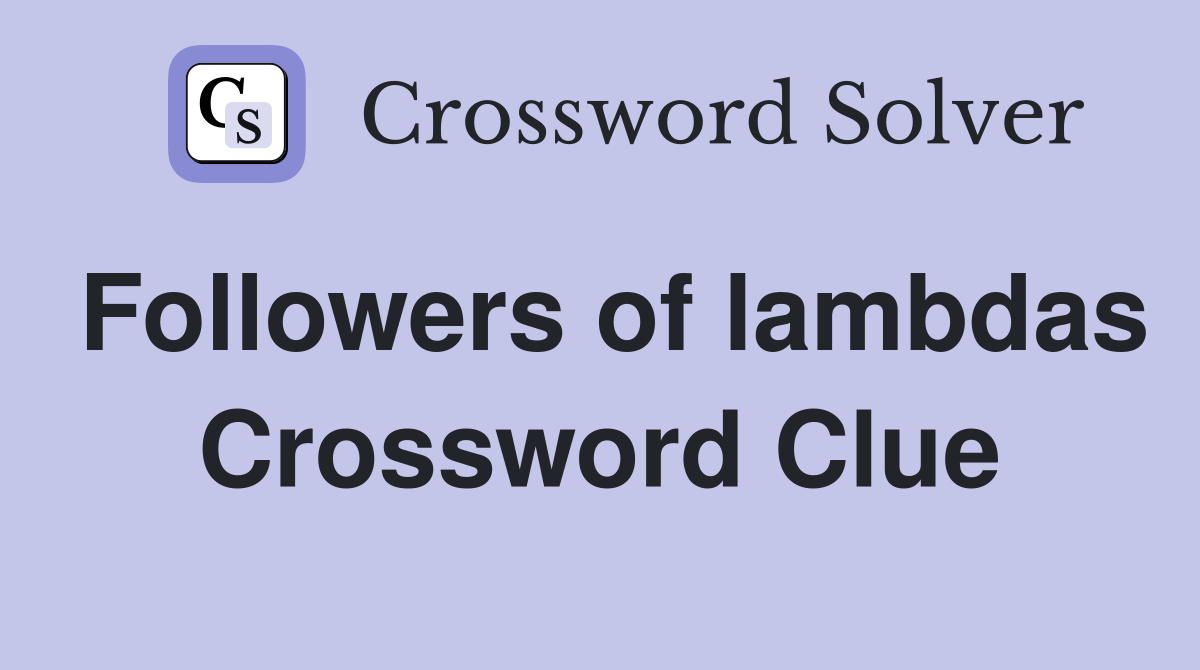 Followers of lambdas Crossword Clue