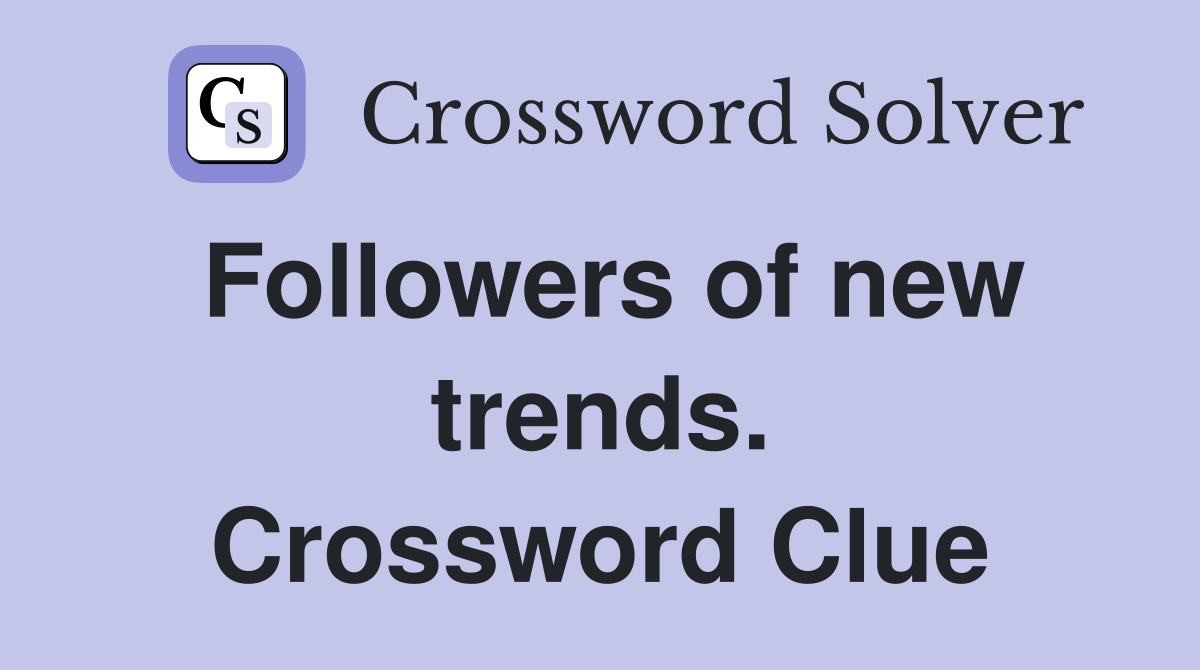 Followers of new trends. Crossword Clue